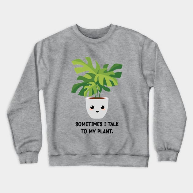 Somtimes I Talk To My Plant - Kawaii Monstera Plant Crewneck Sweatshirt by Mr. Bdj